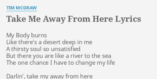 Take Me Away From Here Lyrics By Tim Mcgraw My Body Burns Like