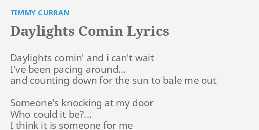 Daylights Comin Lyrics By Timmy Curran Daylights Comin And I