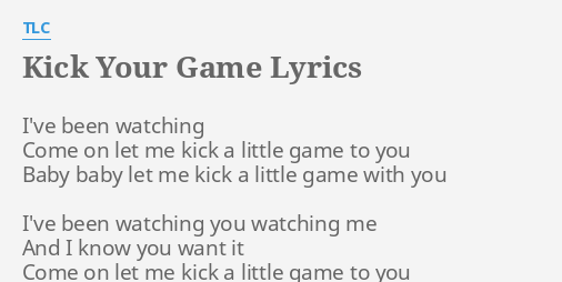 Kick Your Game Lyrics By Tlc I Ve Been Watching Come