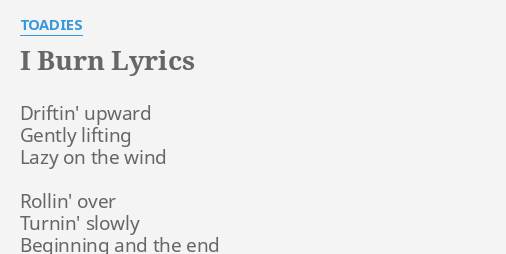 I Burn Lyrics By Toadies Driftin Upward Gently Lifting