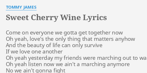 Sweet Cherry Wine Lyrics By Tommy James Come On Everyone We