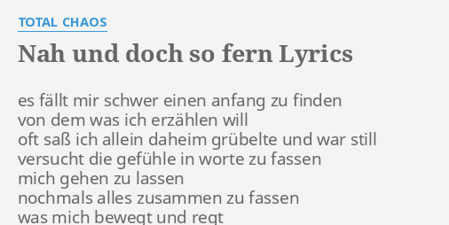 "NAH UND DOCH SO FERN" LYRICS by TOTAL CHAOS es fällt mir schwer...