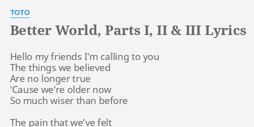 Better World Parts I Ii Iii Lyrics By Toto Hello My Friends I M