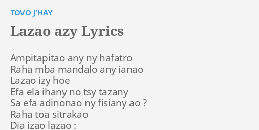 Lazao Azy Lyrics By Tovo J Hay Ampitapitao Any Ny Hafatro