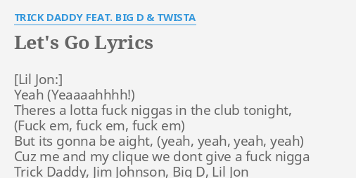 Let S Go Lyrics By Trick Daddy Feat Big D Twista Yeah Theres A Lotta