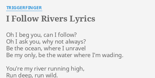 "I FOLLOW RIVERS" LYRICS by TRIGGERFINGER: Oh I beg you,...