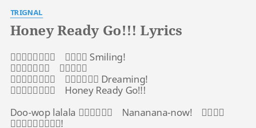 Honey Ready Go Lyrics By Trignal 心配なんてないさ 顔あげて Smiling キラキラの笑顔 見せあって 追いかけてたいね キミともっと