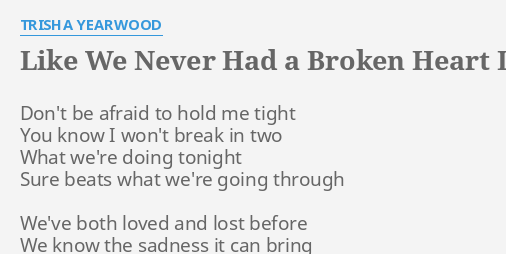 Like We Never Had A Broken Heart Lyrics By Trisha Yearwood
