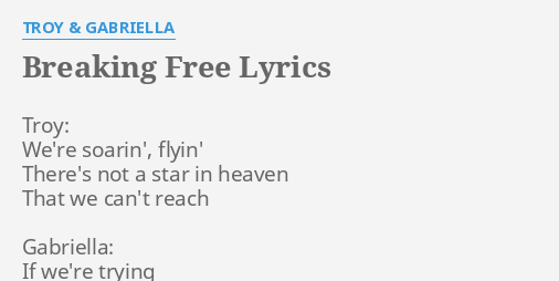 quot BREAKING FREE quot LYRICS by TROY GABRIELLA: Troy: We #39 re soarin #39 flyin #39