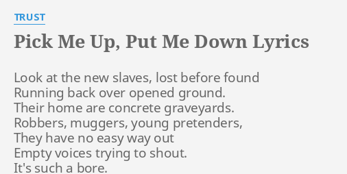 Pick Me Up Put Me Down Lyrics By Trust Look At The New