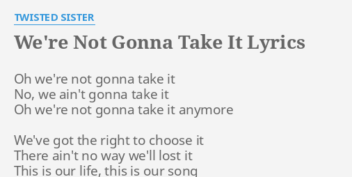 We Re Not Gonna Take It Lyrics By Twisted Sister Oh We Re Not