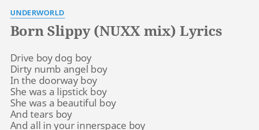 Born Slippy Nuxx Mix Lyrics By Underworld Drive Boy Dog Boy