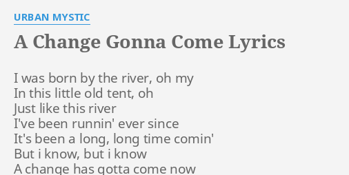 A Change Gonna Come Lyrics By Urban Mystic I Was Born By