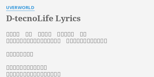 D Tecnolife Lyrics By Uverworld 癒えない 痛み 悲しみで キズついた 君よ 消せない過去も背負いあっていこう 生きる事を投げ出さないで つないだ君の手を いつか失ってしまうのかな