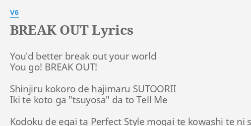 Break Out Lyrics By V6 You D Better Break Out
