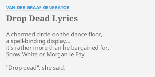 Drop Dead Lyrics By Van Der Graaf Generator A Charmed Circle On
