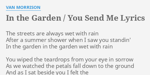 In The Garden You Send Me Lyrics By Van Morrison The Streets