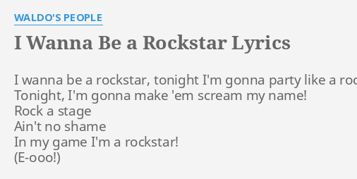 I Wanna Be A Rockstar Lyrics By Waldo S People I Wanna Be A
