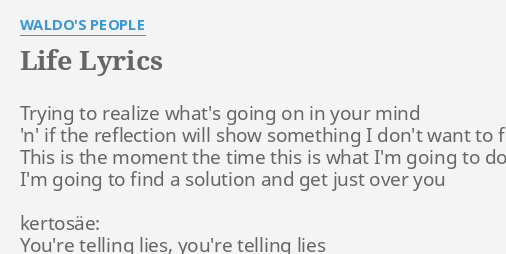 Life Lyrics By Waldo S People Trying To Realize What S