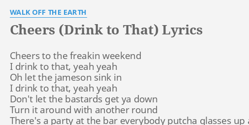 Cheers Drink To That Lyrics By Walk Off The Earth Cheers
