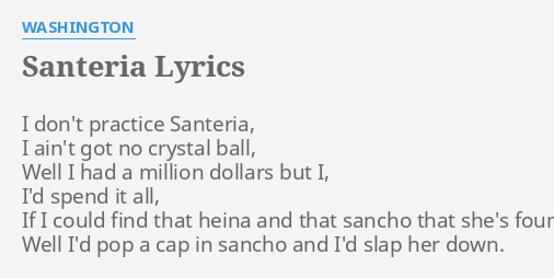 &quot;SANTERIA&quot; LYRICS by WASHINGTON: I don't practice Santeria,&hellip;