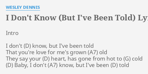 I Don T Know But I Ve Been Told Lyrics By Wesley Dennis Intro I Don T Know