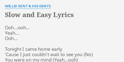 Slow And Easy Lyrics By Willie Kent His Gents Ooh Ooh Yeah Ooh Tonight