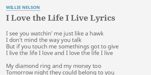 I Love The Life I Live Lyrics By Willie Nelson I See You Watchin