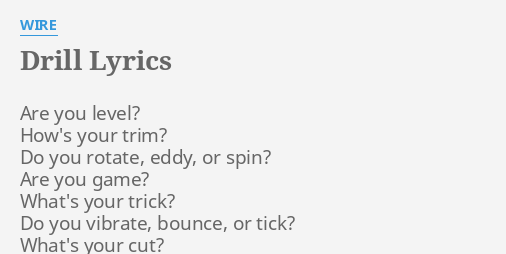 "DRILL" LYRICS by WIRE: Are you level? How's...
