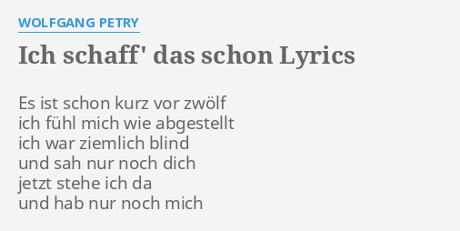 "ICH SCHAFF' DAS SCHON" LYRICS by WOLFGANG PETRY Es ist schon kurz...