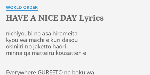 Have A Nice Day Lyrics By World Order Nichiyoubi No Asa Hirameita