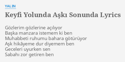 keyfi yolunda aski sonunda lyrics by yalin gozlerim gozlerine aciliyor baska