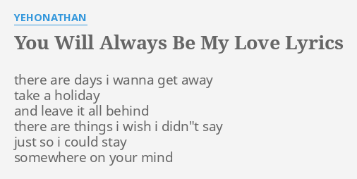 You Will Always Be My Love Lyrics By Yehonathan There Are Days I