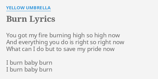 Burn Lyrics By Yellow Umbrella You Got My Fire