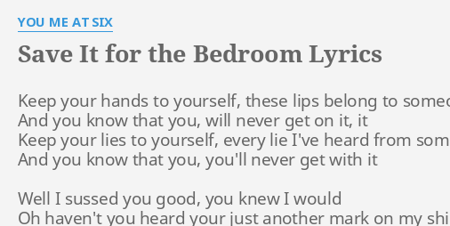 save it for the bedroom" lyricsyou me at six: keep your hands to