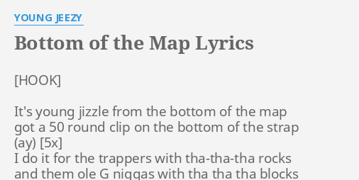 Young Jeezy Bottom Of The Map Bottom Of The Map" Lyrics By Young Jeezy: It's Young J***Le From...