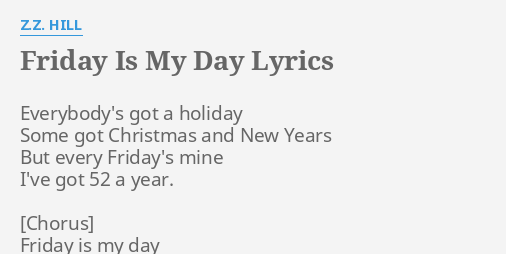 Friday Is My Day Lyrics By Z Z Hill Everybody S Got A Holiday