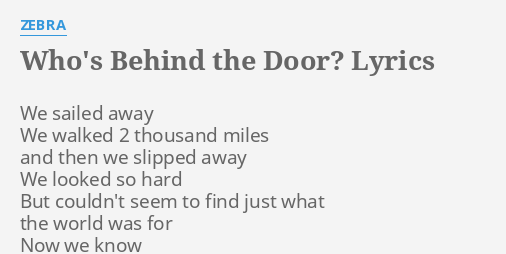 Who S Behind The Door Lyrics By Zebra We Sailed Away We